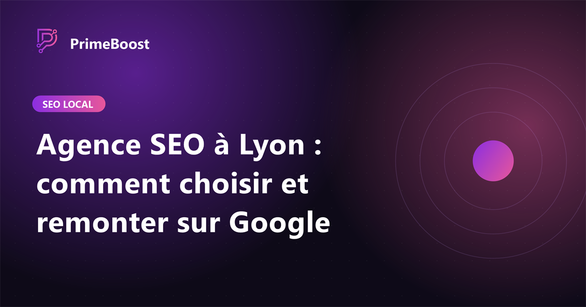 Agence SEO à Lyon : comment choisir et remonter sur Google, par PrimeBoost Agency