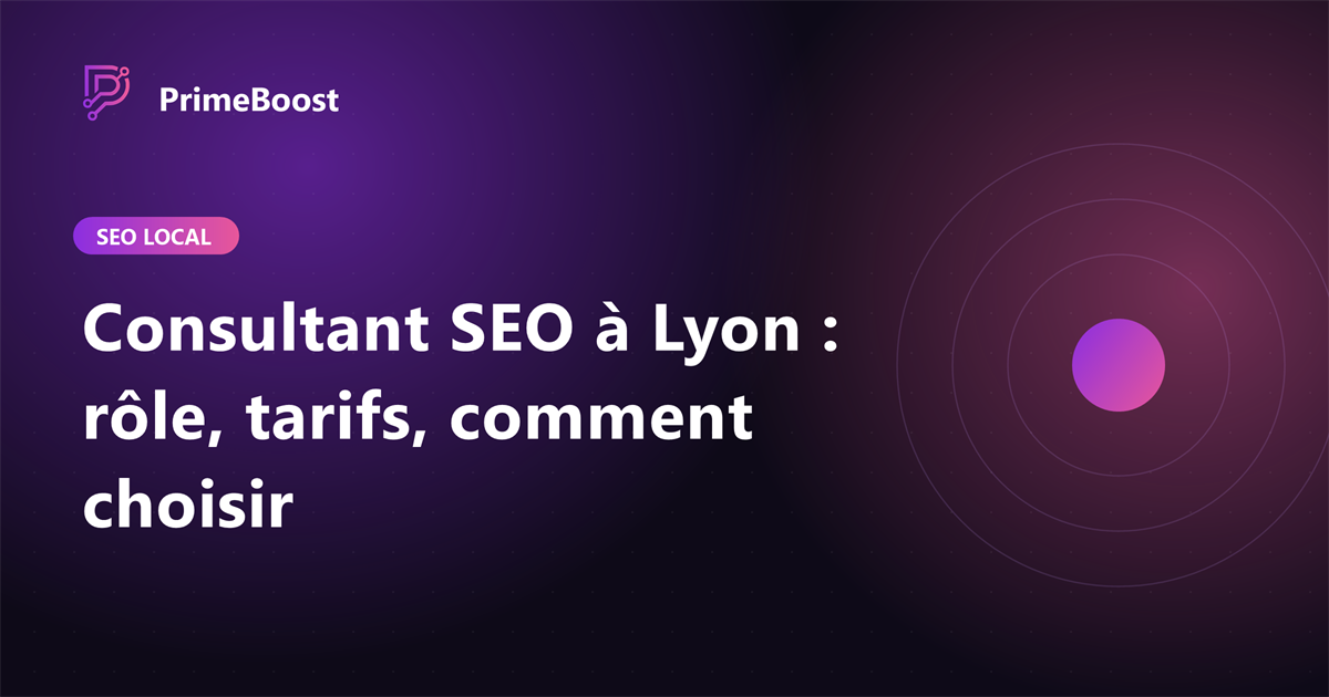 Consultant SEO à Lyon : rôle, tarifs et comment le choisir, guide PrimeBoost Agency