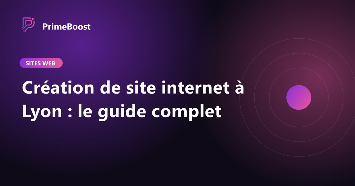 Création de site internet à Lyon : le guide complet, par PrimeBoost Agency